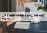 上海区块链视频公司排名前十[上海区块链公司招聘]