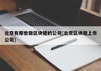 北京有那些做区块链的公司[北京区块链上市公司]