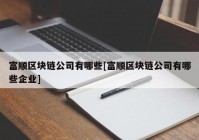 富顺区块链公司有哪些[富顺区块链公司有哪些企业]