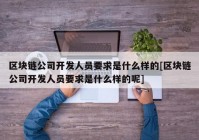 区块链公司开发人员要求是什么样的[区块链公司开发人员要求是什么样的呢]