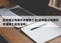 区块链公司用代币替换工资[区块链公司用代币替换工资违法吗]