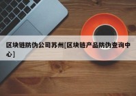 区块链防伪公司苏州[区块链产品防伪查询中心]