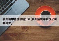 贵阳有哪些区块链公司[贵州区块链科技公司有哪些]