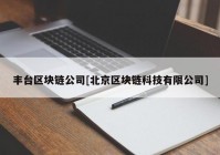 丰台区块链公司[北京区块链科技有限公司]