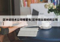 区块链技术公司哪里有[区块链比较好的公司]