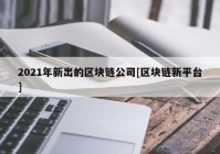 2021年新出的区块链公司[区块链新平台]