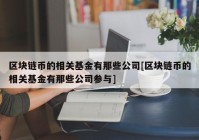 区块链币的相关基金有那些公司[区块链币的相关基金有那些公司参与]