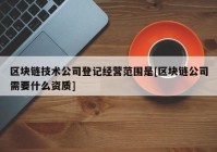 区块链技术公司登记经营范围是[区块链公司需要什么资质]